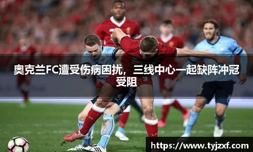 奥克兰FC遭受伤病困扰，三线中心一起缺阵冲冠受阻